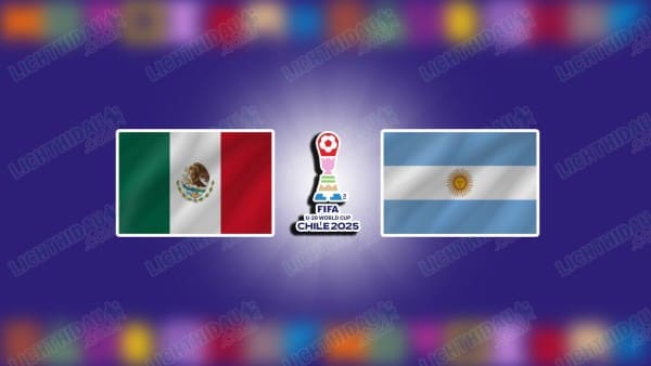NHẬN ĐỊNH U20 MEXICO VS U20 ARGENTINA, 06H00 NGÀY 12/10