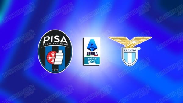 NHẬN ĐỊNH PISA VS LAZIO, 02H45 NGÀY 31/10