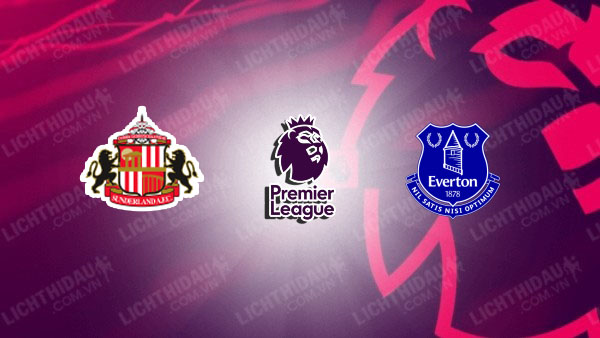 NHẬN ĐỊNH SUNDERLAND VS EVERTON, 03H00 NGÀY 04/11