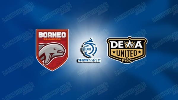 NHẬN ĐỊNH BORNEO VS DEWA UNITED, 19H00 NGÀY 5/11