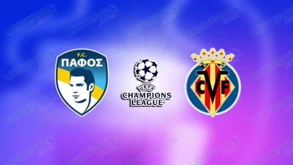 NHẬN ĐỊNH PAFOS VS VILLARREAL, 00H45 NGÀY 06/11