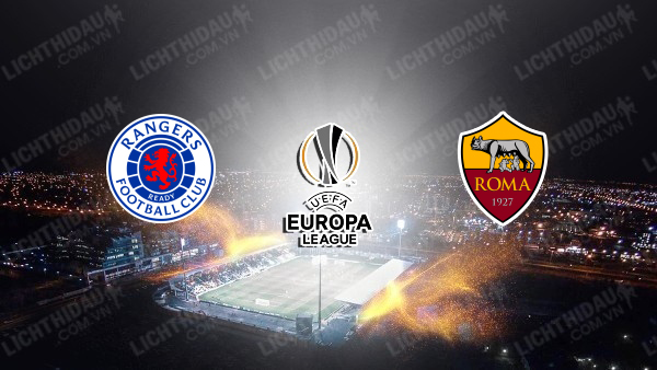NHẬN ĐỊNH RANGERS VS ROMA, 03H00 NGÀY 7/11