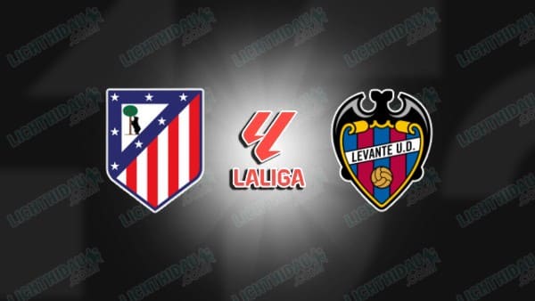 NHẬN ĐỊNH ATLETICO MADRID VS LEVANTE, 00H30 NGÀY 9/11
