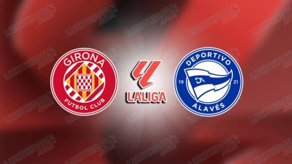NHẬN ĐỊNH GIRONA VS ALAVES, 20H00 NGÀY 08/11