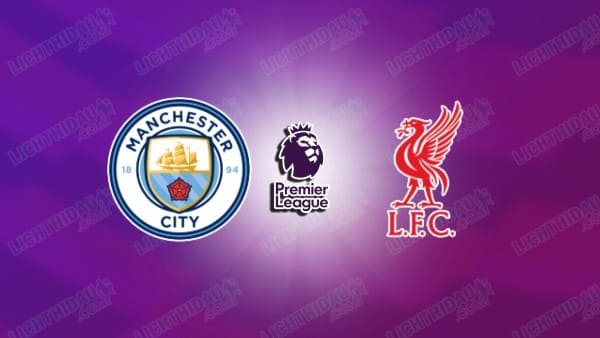 NHẬN ĐỊNH MAN CITY VS LIVERPOOL, 23H30 NGÀY 9/11