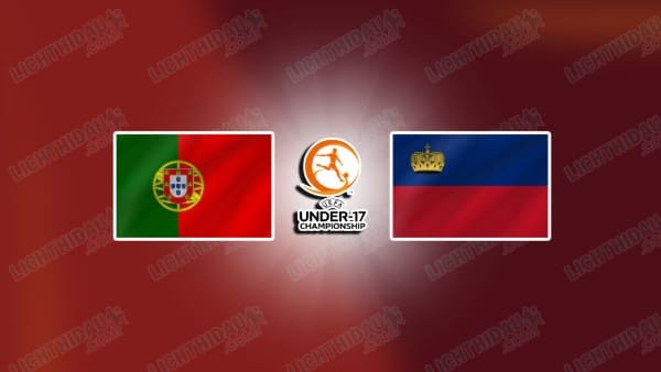 NHẬN ĐỊNH U17 BỒ ĐÀO NHA VS U17 LIECHTENSTEIN, 22H00 NGÀY 12/11