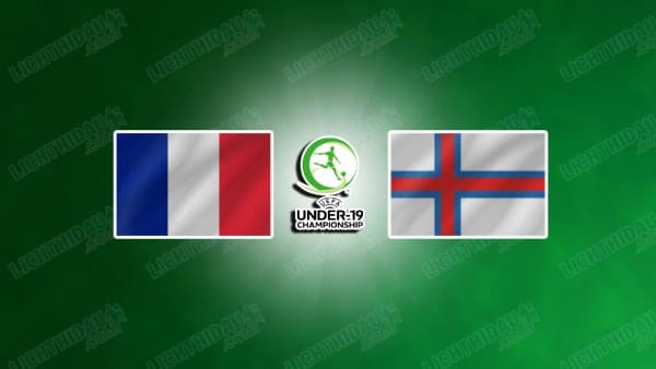 NHẬN ĐỊNH U19 PHÁP VS U19 ĐẢO FAROE, 19H00 NGÀY 12/11