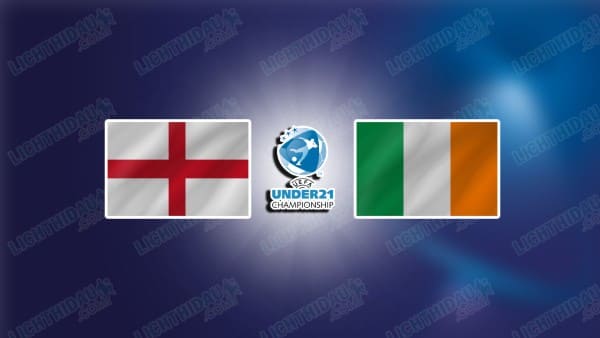 NHẬN ĐỊNH U21 ANH VS U21 IRELAND, 02H45 NGÀY 15/11
