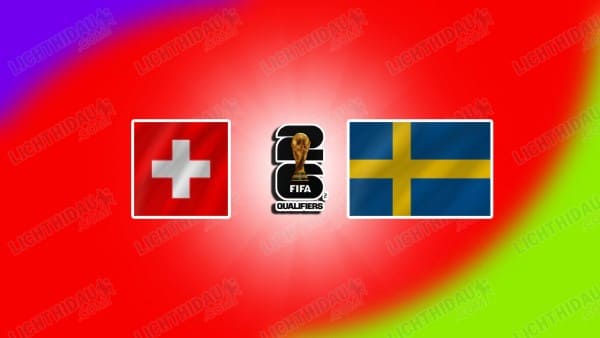 NHẬN ĐỊNH THỤY SĨ VS THỤY ĐIỂN, 02H45 NGÀY 16/11