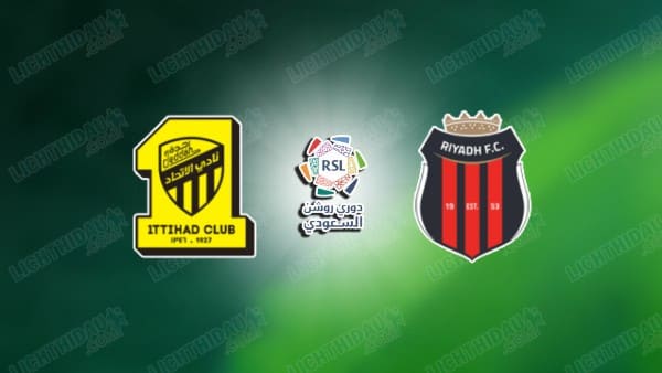 NHẬN ĐỊNH AL ITTIHAD VS AL RIYADH, 22H15 NGÀY 21/11