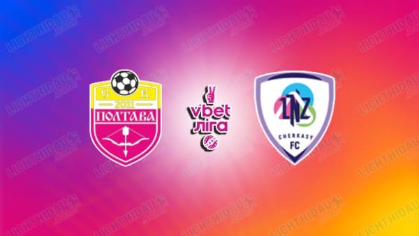 NHẬN ĐỊNH POLTAVA VS LNZ CHERKASY, 20H30 NGÀY 21/11