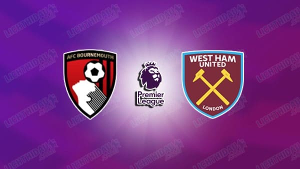 NHẬN ĐỊNH BOURNEMOUTH VS WEST HAM, 22H00 NGÀY 22/11
