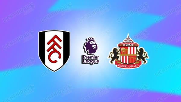 NHẬN ĐỊNH FULHAM VS SUNDERLAND, 22H00 NGÀY 22/11