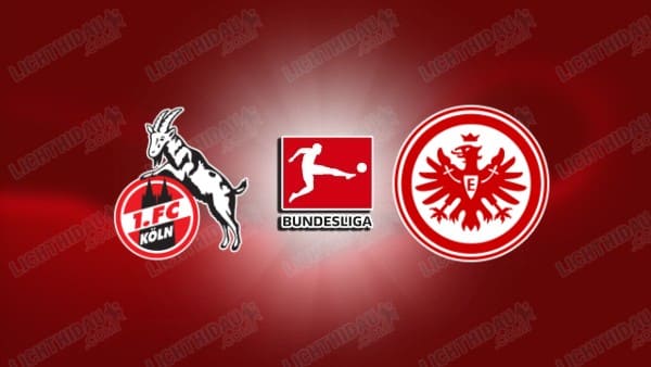 NHẬN ĐỊNH KOLN VS EINTRACHT FRANKFURT, 00H30 NGÀY 23/11