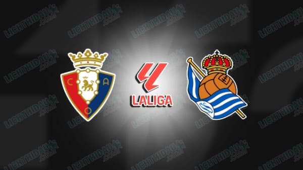 NHẬN ĐỊNH OSASUNA VS SOCIEDAD, 00H30 NGÀY 23/11