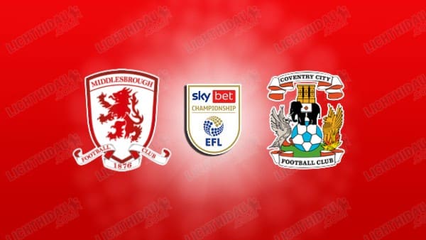 NHẬN ĐỊNH MIDDLESBROUGH VS COVENTRY, 02H45 NGÀY 26/11