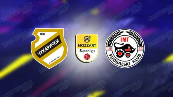 NHẬN ĐỊNH CUKARICKI VS IMT BEOGRAD, 23H00 NGÀY 28/11