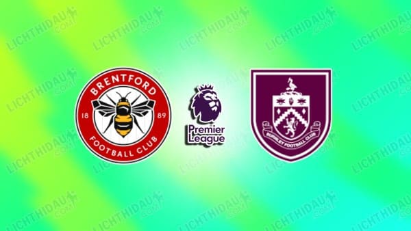 NHẬN ĐỊNH BRENTFORD VS BURNLEY, 22H00 NGÀY 29/11