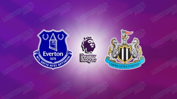 NHẬN ĐỊNH EVERTON VS NEWCASTLE, 00H30 NGÀY 30/11