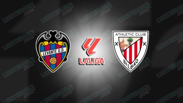 NHẬN ĐỊNH LEVANTE VS ATHLETIC BILBAO, 00H30 NGÀY 30/11