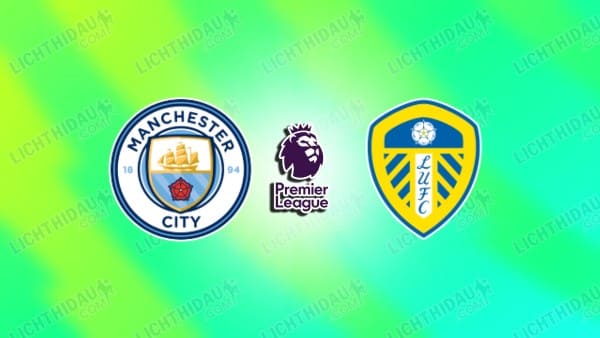 NHẬN ĐỊNH MAN CITY VS LEEDS, 22H00 NGÀY 29/11