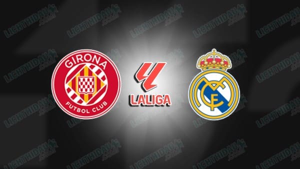 NHẬN ĐỊNH GIRONA VS REAL MADRID, 03H00 NGÀY 1/12