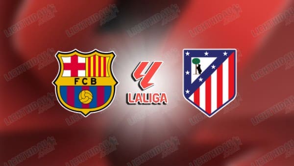 NHẬN ĐỊNH BARCELONA VS ATLETICO MADRID, 03H00 NGÀY 3/12