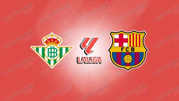 NHẬN ĐỊNH BETIS VS BARCELONA, 00H30 NGÀY 7/12