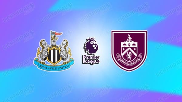 NHẬN ĐỊNH NEWCASTLE VS BURNLEY, 22H00 NGÀY 6/12