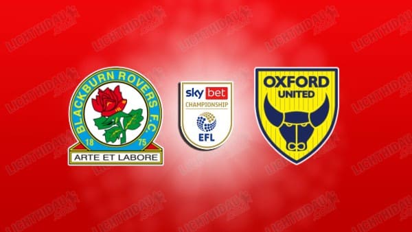 NHẬN ĐỊNH BLACKBURN VS OXFORD, 02H45 NGÀY 10/12