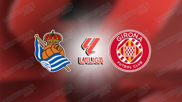 NHẬN ĐỊNH SOCIEDAD VS GIRONA, 03H00 NGÀY 13/12