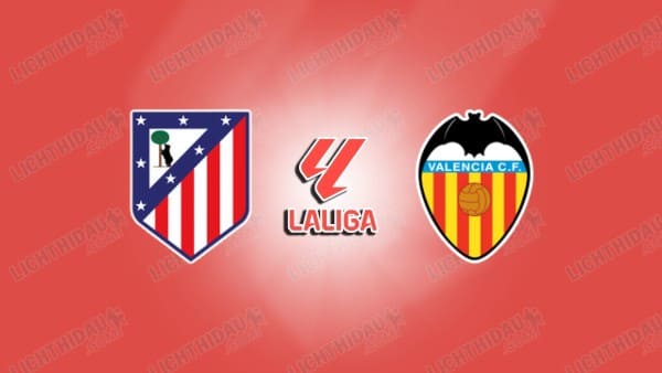 NHẬN ĐỊNH ATLETICO MADRID VS VALENCIA, 20H00 NGÀY 13/12