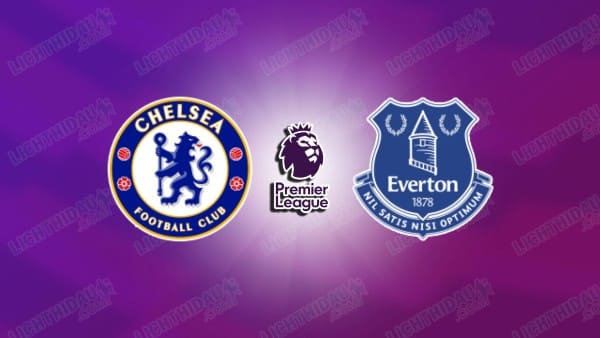 NHẬN ĐỊNH CHELSEA VS EVERTON, 22H00 NGÀY 13/12