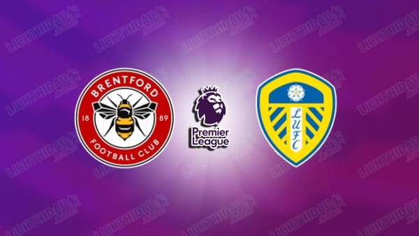 NHẬN ĐỊNH BRENTFORD VS LEEDS, 23H30 NGÀY 14/12