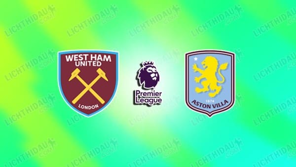 NHẬN ĐỊNH WEST HAM VS ASTON VILLA, 21H00 NGÀY 14/12