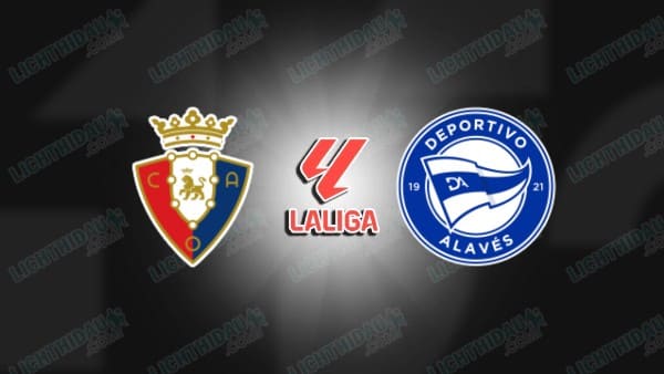 NHẬN ĐỊNH OSASUNA VS ALAVES, 00H30 NGÀY 21/12