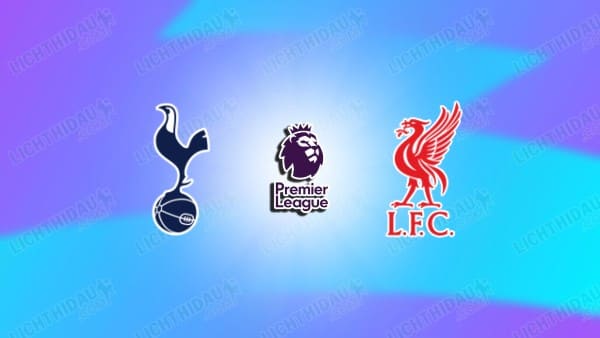 NHẬN ĐỊNH TOTTENHAM VS LIVERPOOL, 00H30 NGÀY 21/12