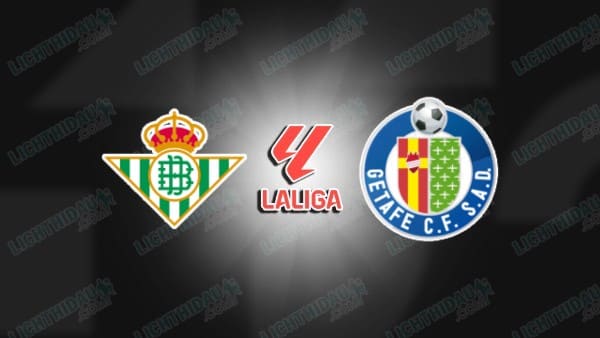 NHẬN ĐỊNH BETIS VS GETAFE, 03H00 NGÀY 22/12