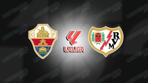 NHẬN ĐỊNH ELCHE VS RAYO VALLECANO, 00H30 NGÀY 22/12