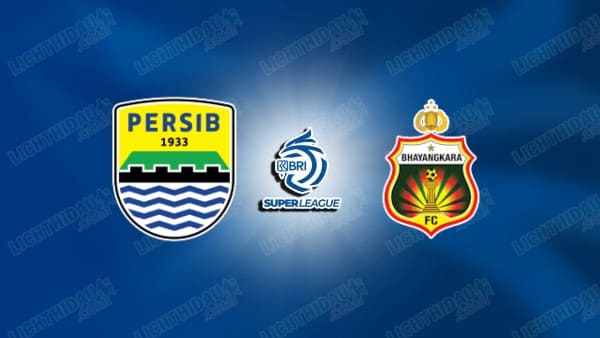 NHẬN ĐỊNH PERSIB BANDUNG VS BHAYANGKARA, 19H00 NGÀY 21/12