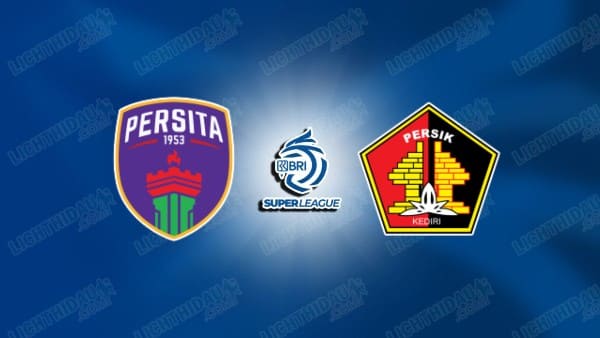 NHẬN ĐỊNH PERSITA VS PERSIK KEDIRI, 15H30 NGÀY 21/12
