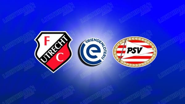 NHẬN ĐỊNH UTRECHT VS PSV EINDHOVEN, 18H15 NGÀY 21/12