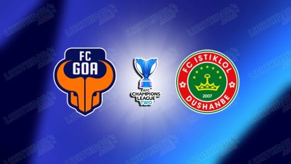 NHẬN ĐỊNH FC GOA VS ISTIKLOL, 23H00 NGÀY 24/12
