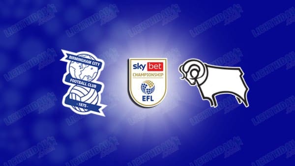 NHẬN ĐỊNH BIRMINGHAM VS DERBY COUNTY, 19H30 NGÀY 26/12