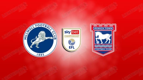 NHẬN ĐỊNH MILLWALL VS IPSWICH, 20H00 NGÀY 26/12