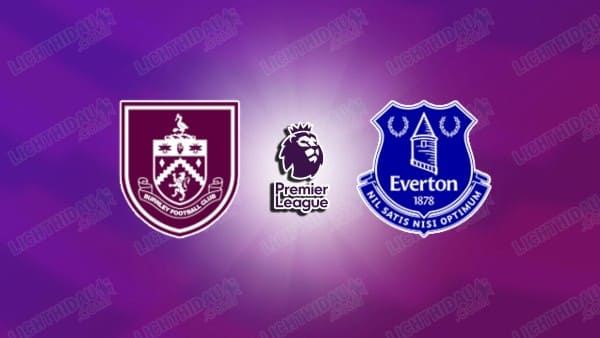NHẬN ĐỊNH BURNLEY VS EVERTON, 22H00 NGÀY 27/12