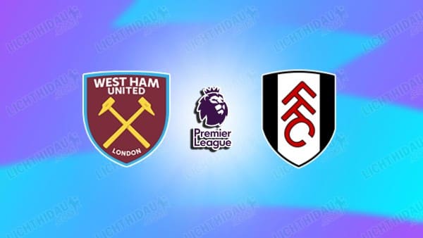 NHẬN ĐỊNH WEST HAM VS FULHAM, 22H00 NGÀY 27/12