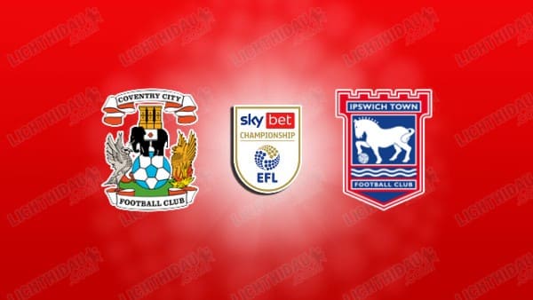 NHẬN ĐỊNH COVENTRY VS IPSWICH, 01H00 NGÀY 30/12