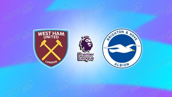 NHẬN ĐỊNH WEST HAM VS BRIGHTON, 02H30 NGÀY 31/12