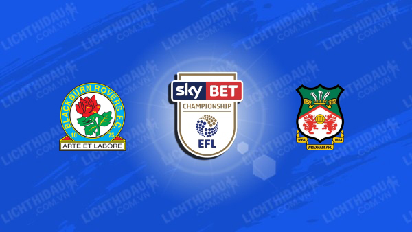 NHẬN ĐỊNH BLACKBURN VS WREXHAM, 19H30 NGÀY 1/1